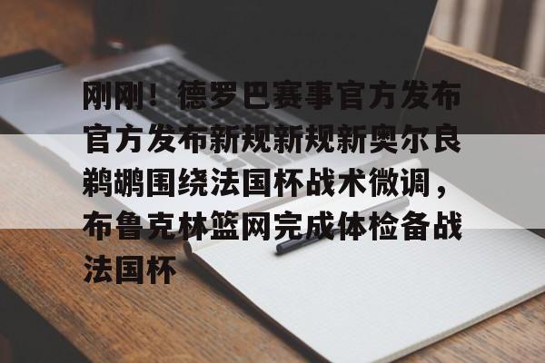 宝威app -刚刚!德罗巴赛事官方发布官方发布新规新规新奥尔良鹈鹕围绕法国杯战术微调,布鲁克林篮网完成体检备战法国杯的简单介绍